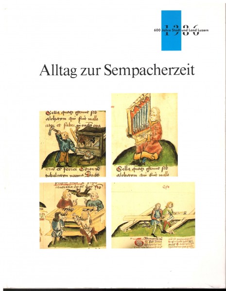 Alltag zur Sempacherzeit - Innerschweizer Lebensformen und Sachkultur im Spätmittelalter