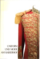 Uniform und Mode am Kaiserhof. Hofkleider und Ornate, Hofuniformen und Livreen des 19. Jahrhunderts  Uniform und Mode am Kaiserhof. Hofkleider und Ornate, Hofuniformen und Livreen des 19. Jahrhunderts