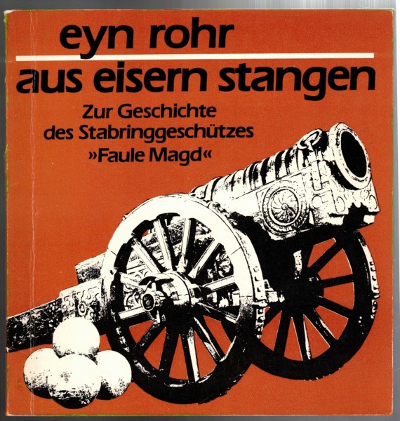 Eyn Rohr aus eisern Stangen - zur Geschichte des Stabringgeschützes Faule Magd