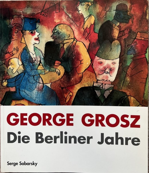 George Grosz: Die Berliner Jahre - Zeichnungen und Aquarelle
