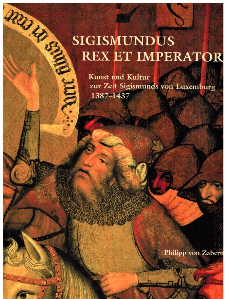 Sigismundus Rex et Imperator. Kunst und Kultur zur Zeit Sigismunds von Luxemburg 1387-1437 - Phillip von Zabern
