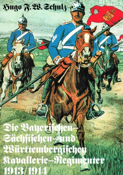 Die Bayerischen- Sächsischen- und Württembergischen Kavallerie-Regimenter 1913/1914.