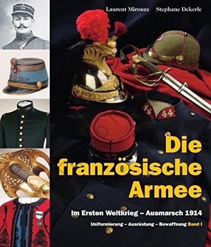 Die französische Armee im Ersten Weltkrieg - Ausmarsch 1914 (Band 1): Uniformierung - Bewaffnung