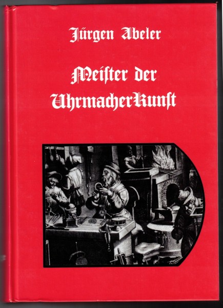 Meister der Uhrmacherkunst - über 20.000 Uhrmacher aus dem deutschen Sprachgebiet. 2. Auflage