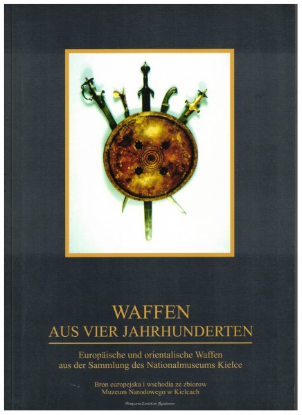 Waffen aus vier Jahrhunderten. Europäische und orientalische Waffen aus der Sammlung des Kielce