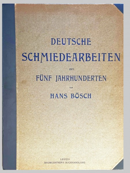 Deutsche Schmiedearbeiten aus fünf Jahrhunderten - Hans Bosch. Originalausgabe 1911