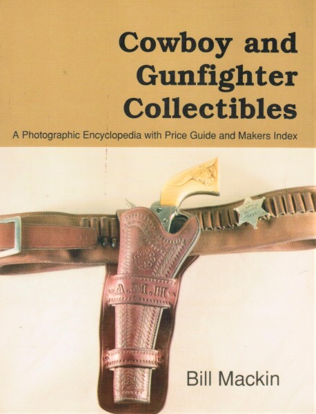 Cowboy and Gunfighter Collectibles. A Photographic Encyclopedia with Price Guide and Makers Index.