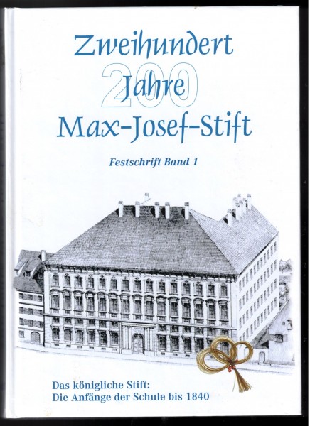 Zweihundert Jahre Max-Josef-Stift. Das königliche Stift: Die Anfänge der Schule bis 1840.