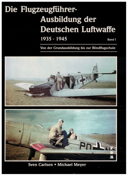 Die Flugzeugführer-Ausbildung der Deutschen Luftwaffe 1935-1945 - Von der Grundausbildung bis zur Blindflugschule