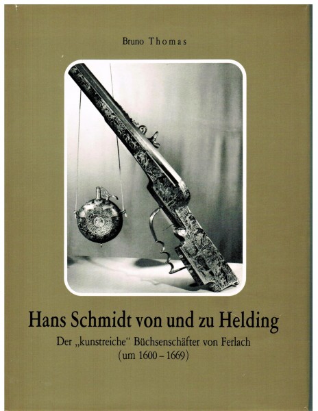 Hans Schmidt von und zu Helding. Der kunstreiche Büchsenschäfter von Ferlach (um 1600 - 1669)