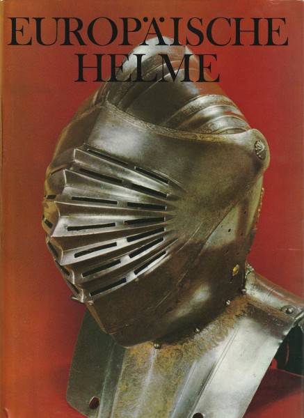 Europäische Helme. Aus der Sammlung des Museums für Deutsche Geschichte